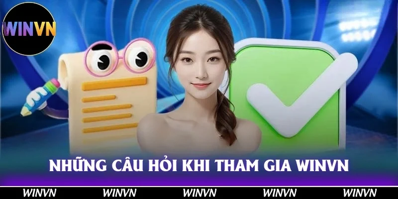 Những câu hỏi được nêu ra nhiều nhất khi tham gia vào Winvn